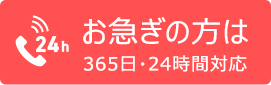お急ぎの方は365日・24時間対応